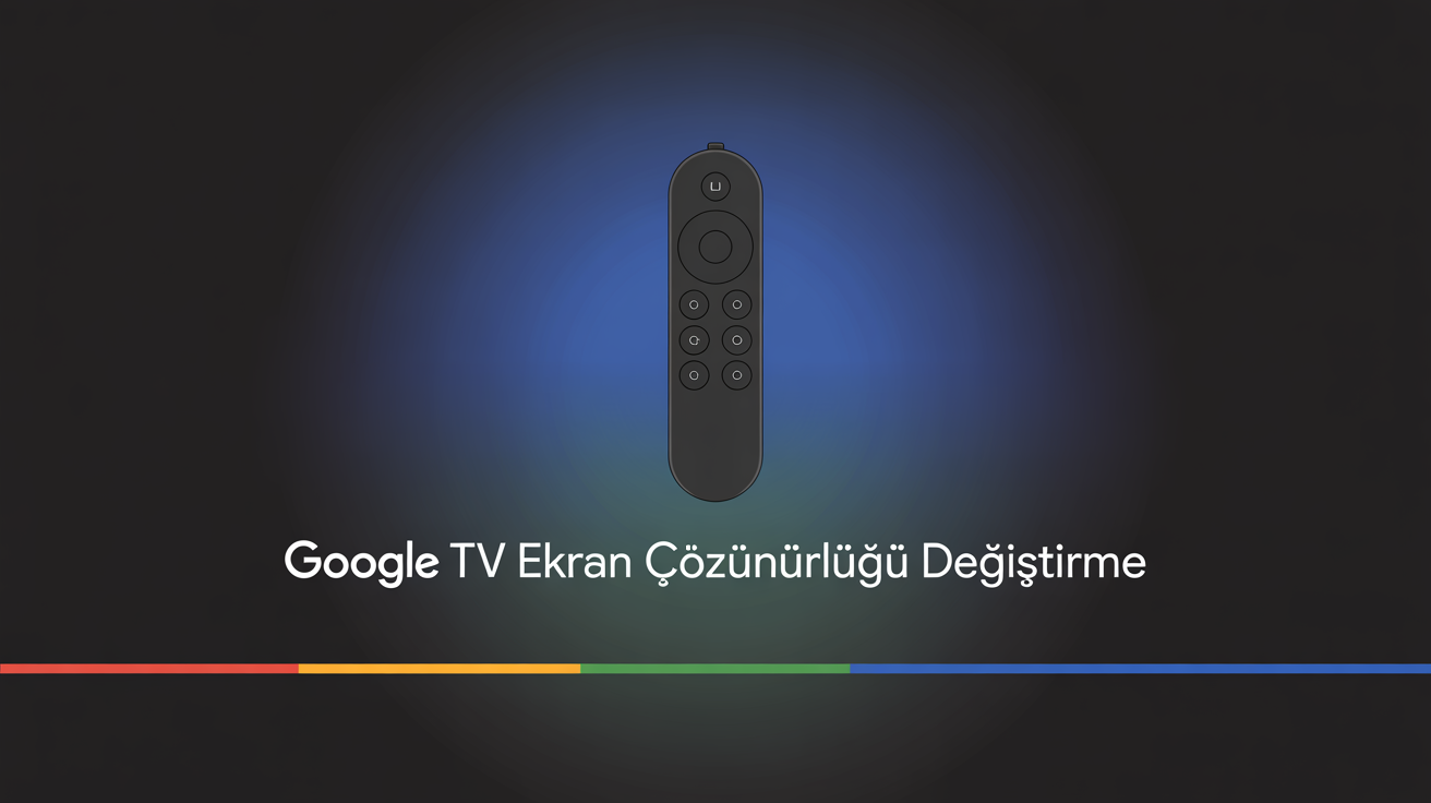 Google TV Ekran Çözünürlüğü Değiştirme