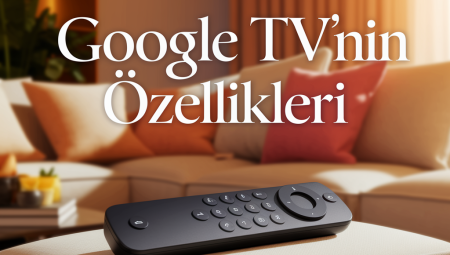 Google TV’nin Özellikleri: Ne Yapar ve Nasıl Kullanılır?