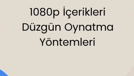 1080p İçerikleri Düzgün Oynatma Yöntemleri