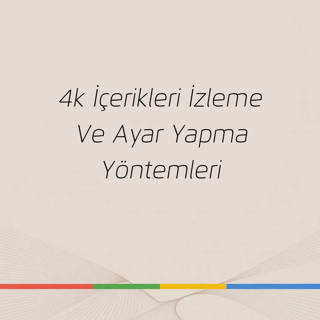 4k İçerikleri İzleme Ve Ayar Yapma Yöntemleri