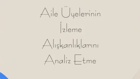 Aile Üyelerinin İzleme Alışkanlıklarını Analiz Etme