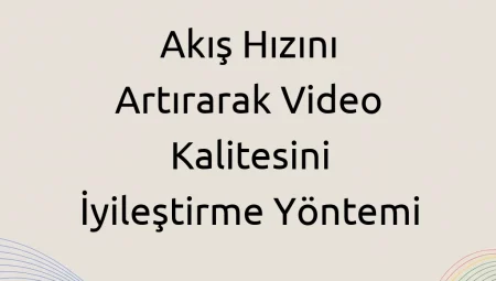 Akış Hızını Artırarak Video Kalitesini İyileştirme Yöntemi