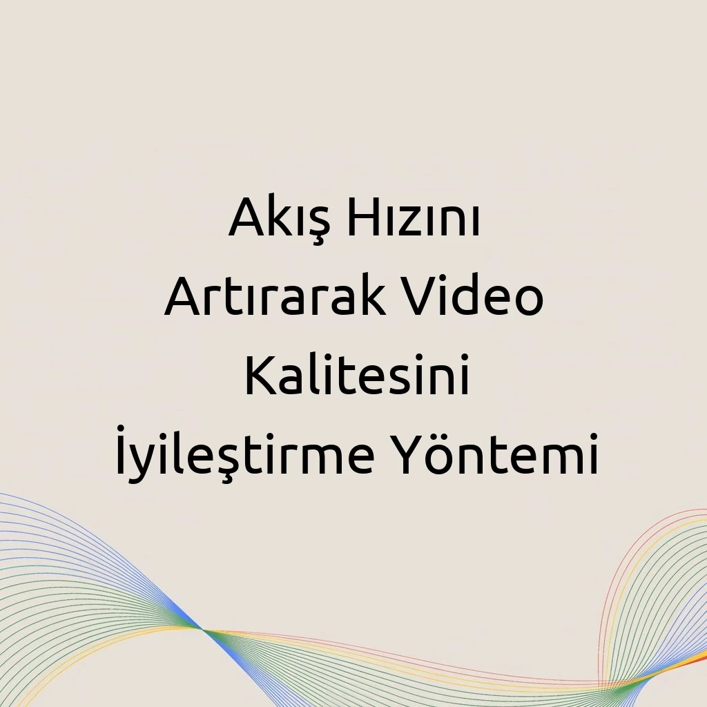 Akış Hızını Artırarak Video Kalitesini İyileştirme Yöntemi