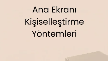 Ana Ekranı Kişiselleştirme Yöntemleri