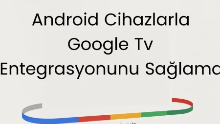Android Cihazlarla Google TV Entegrasyonunu Sağlama