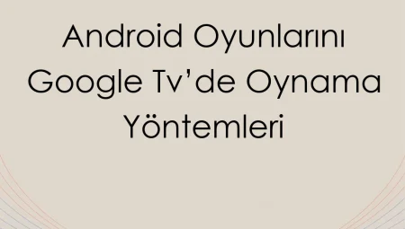 Android Oyunlarını Google TV’de Oynama Yöntemleri
