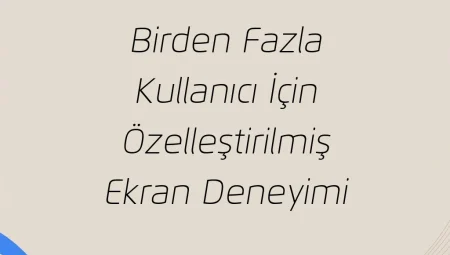Birden Fazla Kullanıcı İçin Özelleştirilmiş Ekran Deneyimi