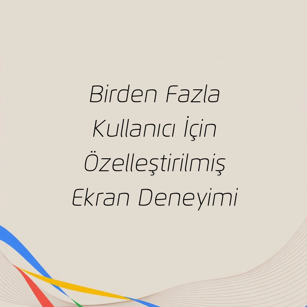 Birden Fazla Kullanıcı İçin Özelleştirilmiş Ekran Deneyimi