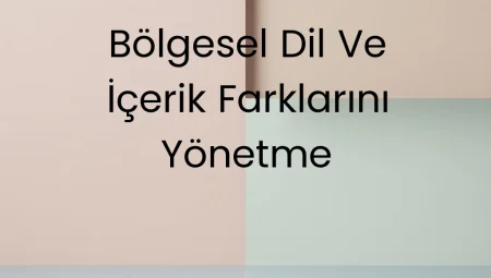 Bölgesel Dil ve İçerik Farklarını Yönetme