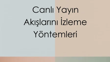 Canlı Yayın Akışlarını İzleme Yöntemleri