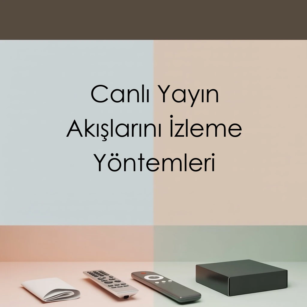 Canlı Yayın Akışlarını İzleme Yöntemleri