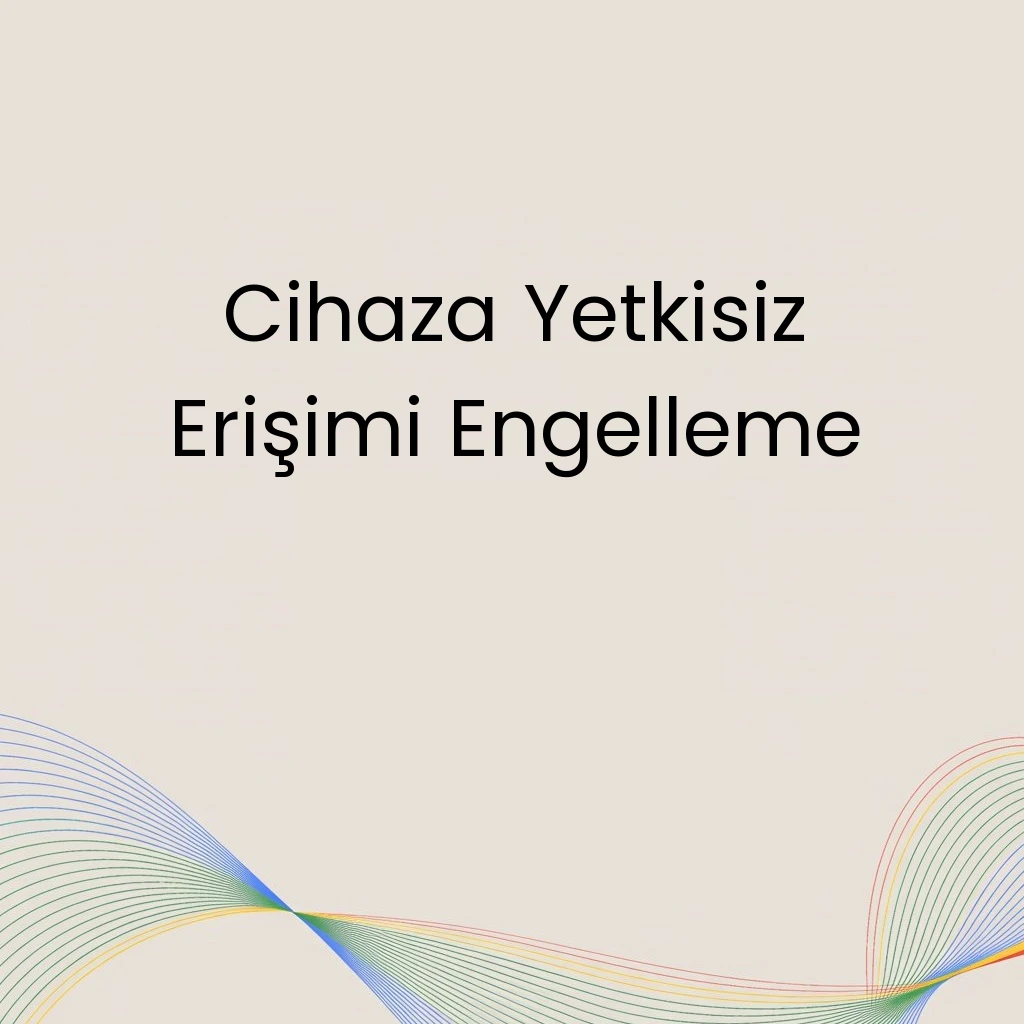 Cihaza Yetkisiz Erişimi Engelleme