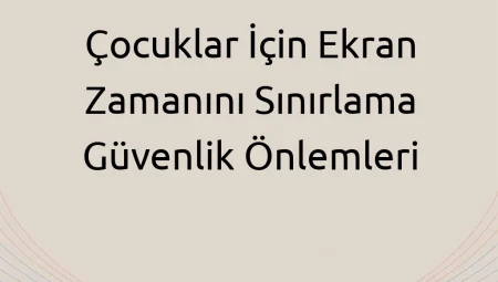 Çocuklar İçin Ekran Zamanını Sınırlama Güvenlik Önlemleri