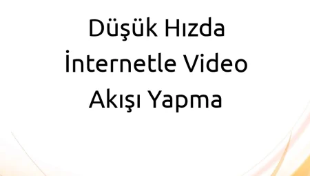 Düşük Hızda İnternetle Video Akışı Yapma