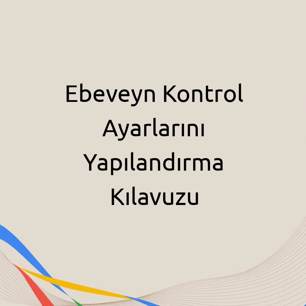 Ebeveyn Kontrol Ayarlarını Yapılandırma Kılavuzu