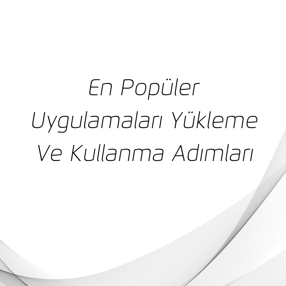 En Popüler Uygulamaları Yükleme Ve Kullanma Adımları