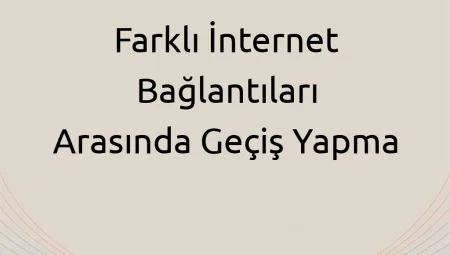 Farklı İnternet Bağlantıları Arasında Geçiş Yapma
