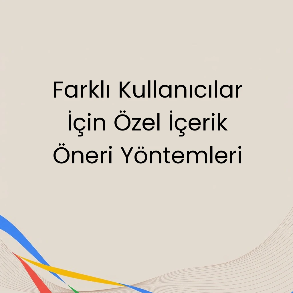 Farklı Kullanıcılar İçin Özel İçerik Öneri Yöntemleri