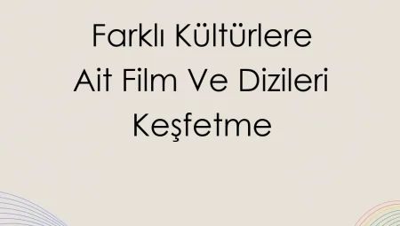 Farklı Kültürlere Ait Film ve Dizileri Keşfetme