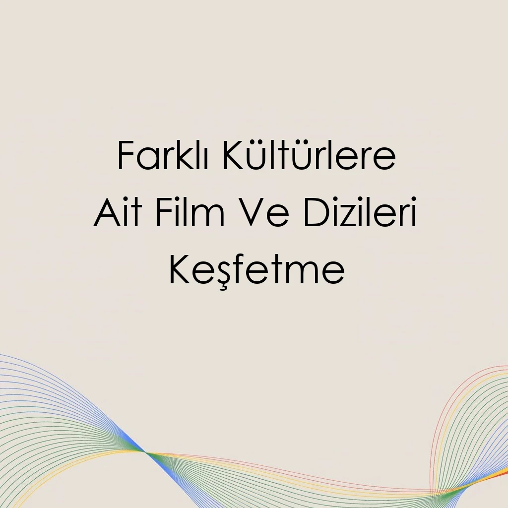 Farklı Kültürlere Ait Film Ve Dizileri Keşfetme