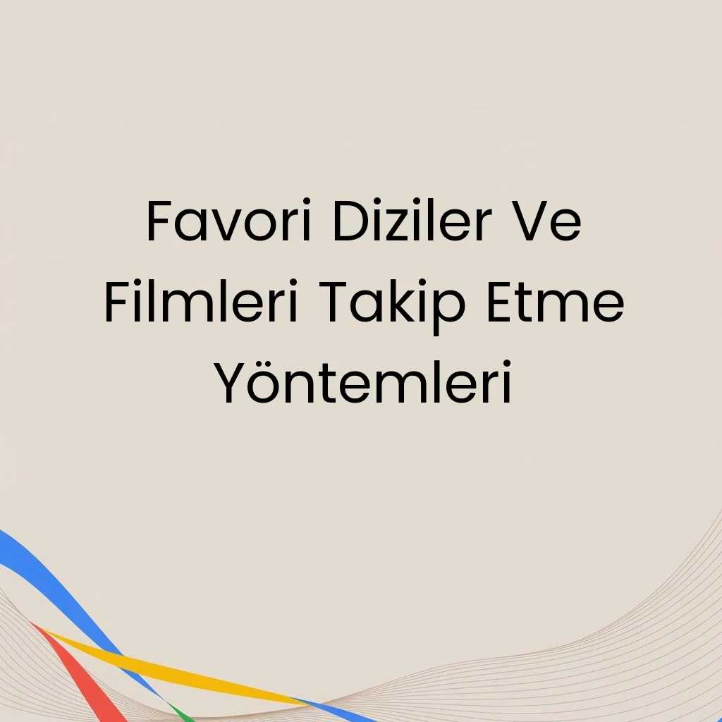 Favori Diziler Ve Filmleri Takip Etme Yöntemleri