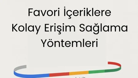 Favori İçeriklere Kolay Erişim Sağlama Yöntemleri