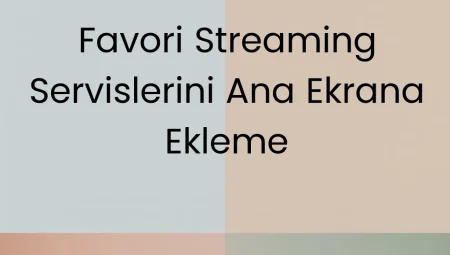 Favori Streaming Servislerini Ana Ekrana Ekleme
