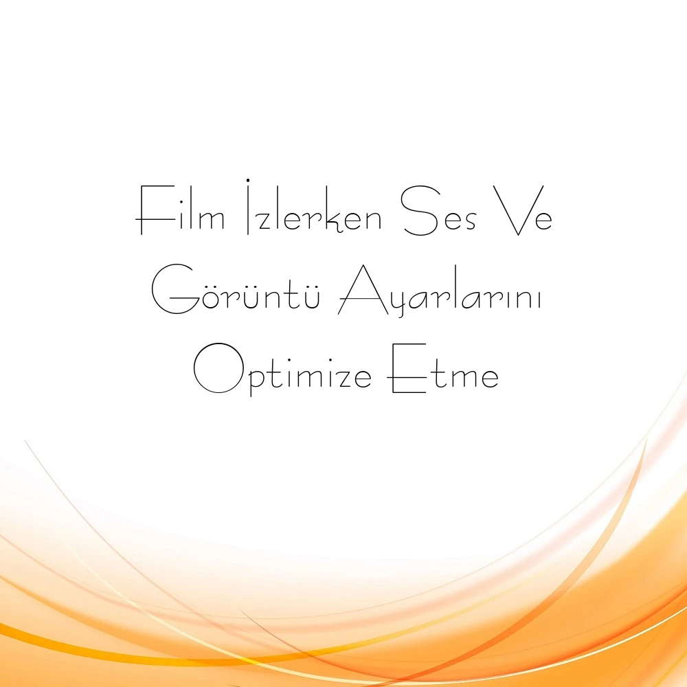 Film İzlerken Ses ve Görüntü Ayarlarını Optimize Etme 1 Film İzlerken Ses Ve Görüntü Ayarlarını Optimize Etme