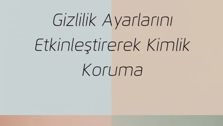 Gizlilik Ayarlarını Etkinleştirerek Kimlik Koruma