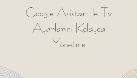 Google Asistan ile TV Ayarlarını Kolayca Yönetme
