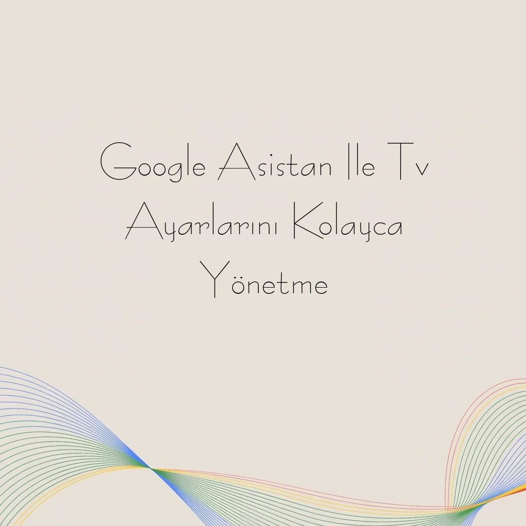 Google Asistan Ile Tv Ayarlarını Kolayca Yönetme