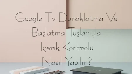 Google Tv Duraklatma Ve Başlatma Tuşlarıyla Içerik Kontrolü Nasıl Yapılır?