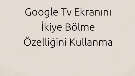 Google TV Ekranını İkiye Bölme Özelliğini Kullanma