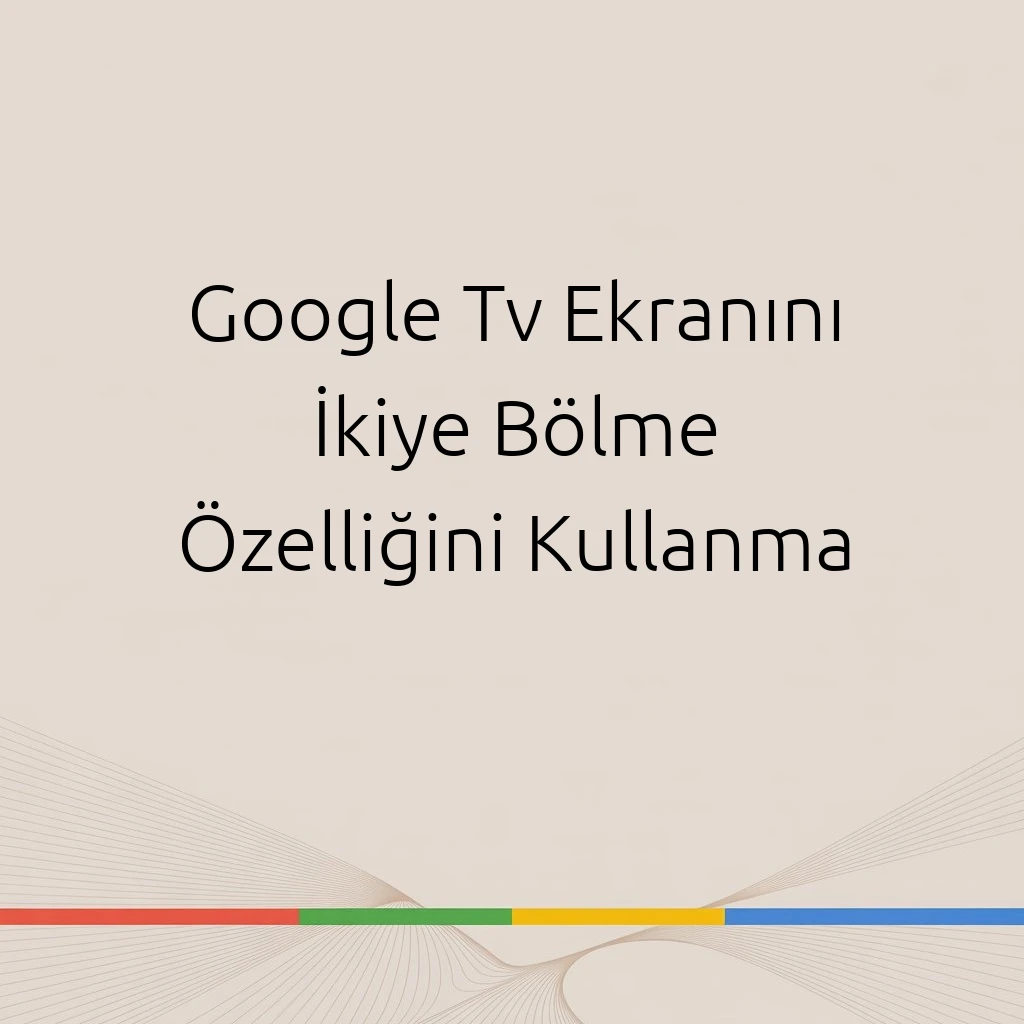 Google Tv Ekranını İkiye Bölme Özelliğini Kullanma