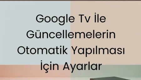 Google Tv İle Güncellemelerin Otomatik Yapılması İçin Ayarlar