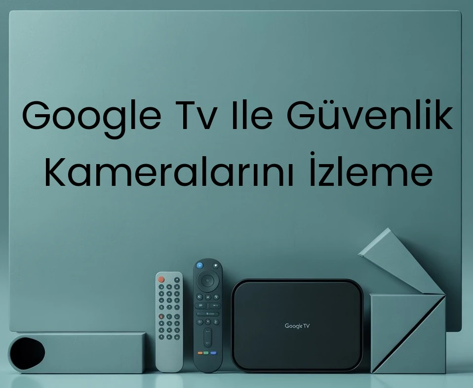 Google Tv Ile Güvenlik Kameralarını İzleme