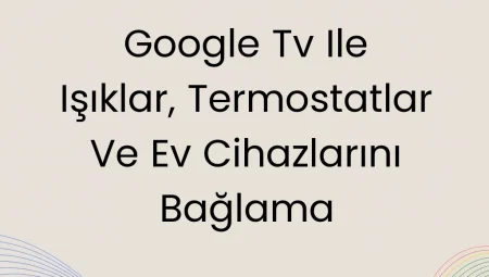 Google TV ile Işıklar, Termostatlar ve Ev Cihazlarını Bağlama