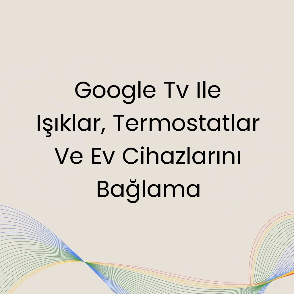 Google Tv Ile Işıklar, Termostatlar Ve Ev Cihazlarını Bağlama