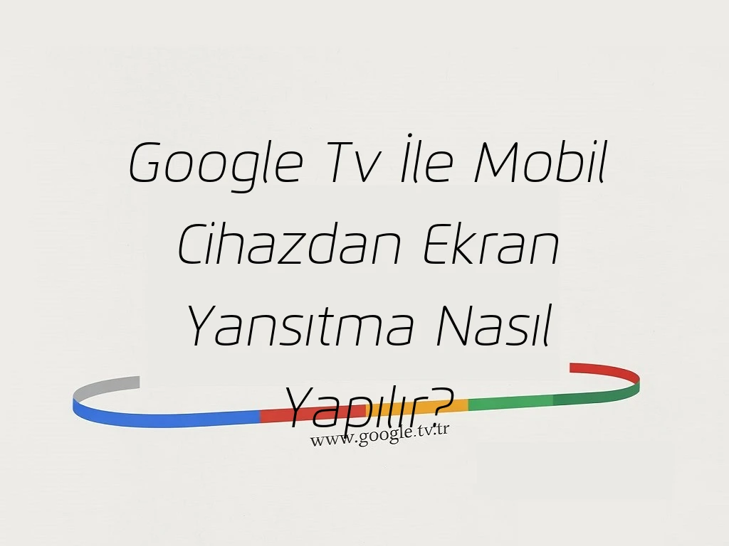 Google Tv İle Mobil Cihazdan Ekran Yansıtma Nasıl Yapılır?