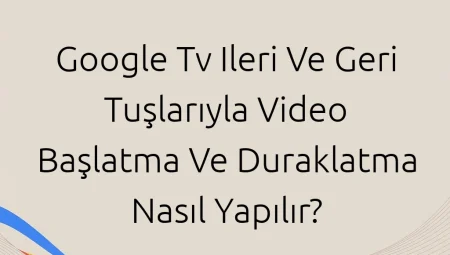 Google Tv Ileri Ve Geri Tuşlarıyla Video Başlatma Ve Duraklatma Nasıl Yapılır?