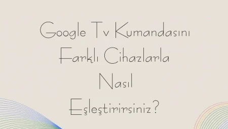 Google TV Kumandasını Farklı Cihazlarla Nasıl Eşleştirirsiniz?