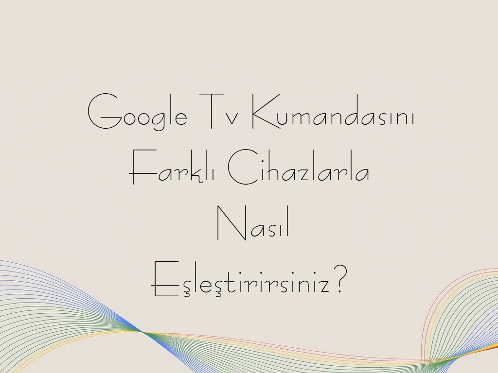 Google Tv Kumandasını Farklı Cihazlarla Nasıl Eşleştirirsiniz?
