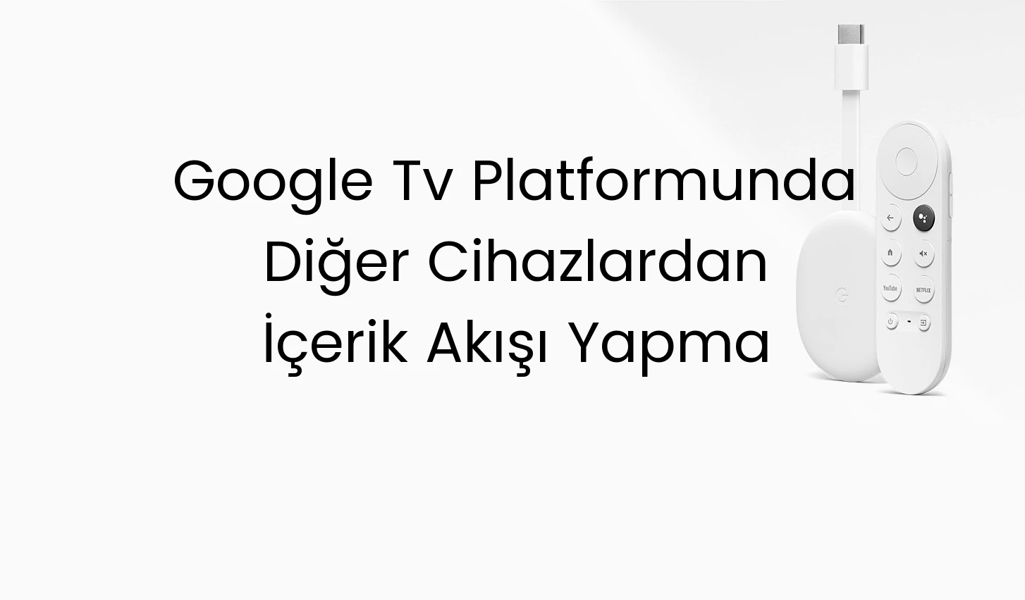 Google Tv Platformunda Diğer Cihazlardan İçerik Akışı Yapma