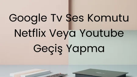 Google Tv Ses Komutu Netflix Veya Youtube Geçiş Yapma