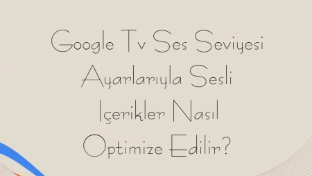 Google Tv Ses Seviyesi Ayarlarıyla Sesli Içerikler Nasıl Optimize Edilir?