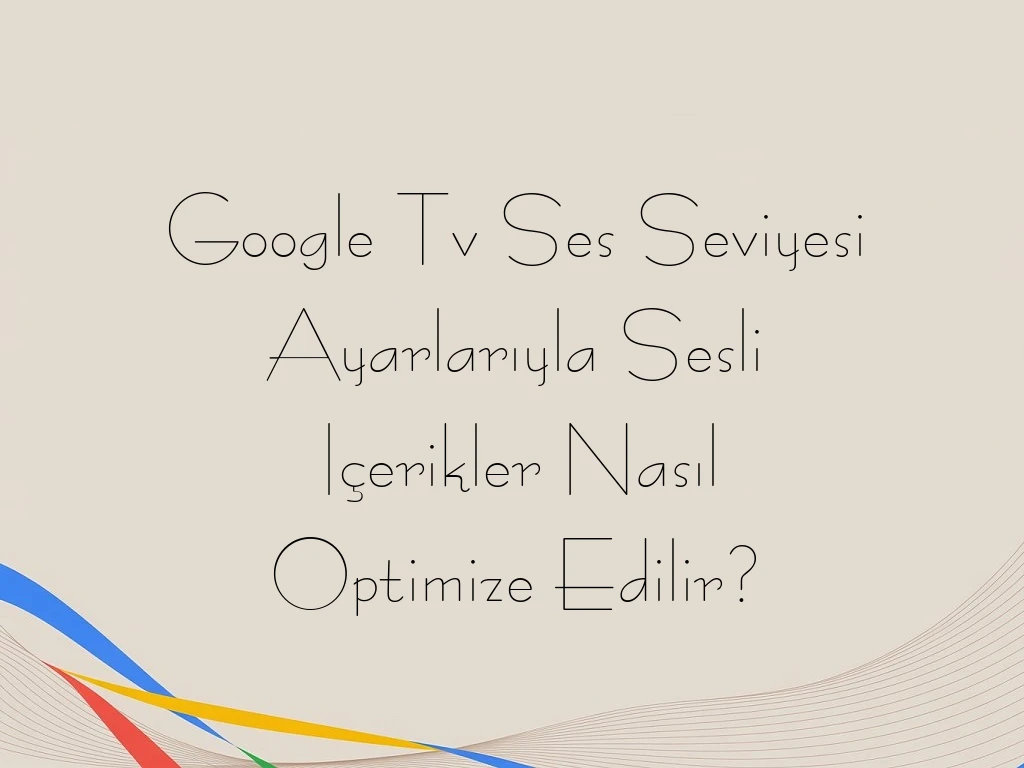 Google Tv Ses Seviyesi Ayarlarıyla Sesli Içerikler Nasıl Optimize Edilir?