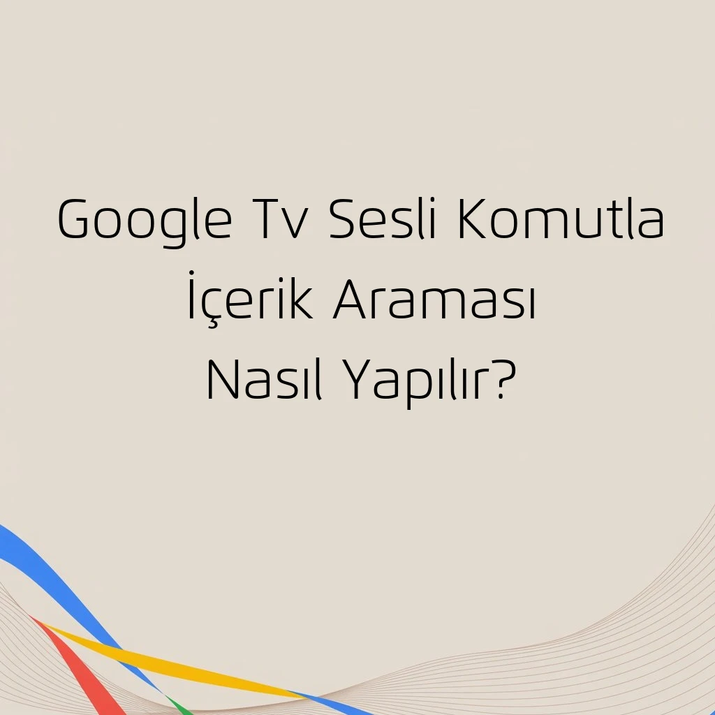 Google Tv Sesli Komutla İçerik Araması Nasıl Yapılır?