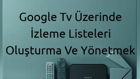 Google Tv Üzerinde İzleme Listeleri Oluşturma Ve Yönetmek