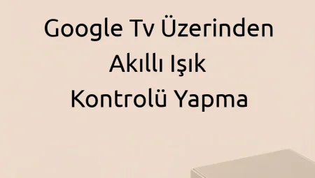 Google TV Üzerinden Akıllı Işık Kontrolü Yapma