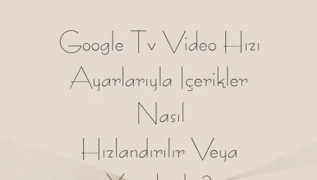 Google Tv Video Hızı Ayarlarıyla Içerikler Nasıl Hızlandırılır Veya Yavaşlatılır?